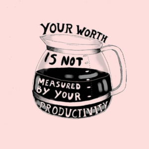 Graphic: "Your worth is not measured by your productivity"