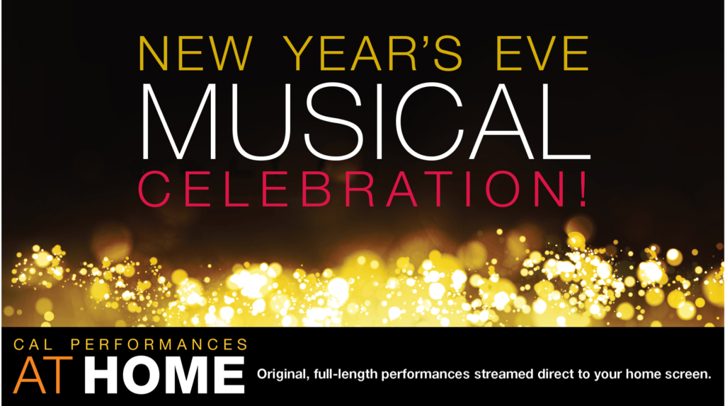 New Year's Eve Music Celebration - Original, full-length performances streamed directly to your home. Cal Performances At Home